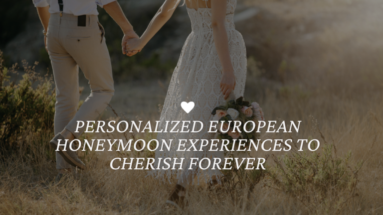 Personalized European Honeymoon Experiences to Cherish Forever