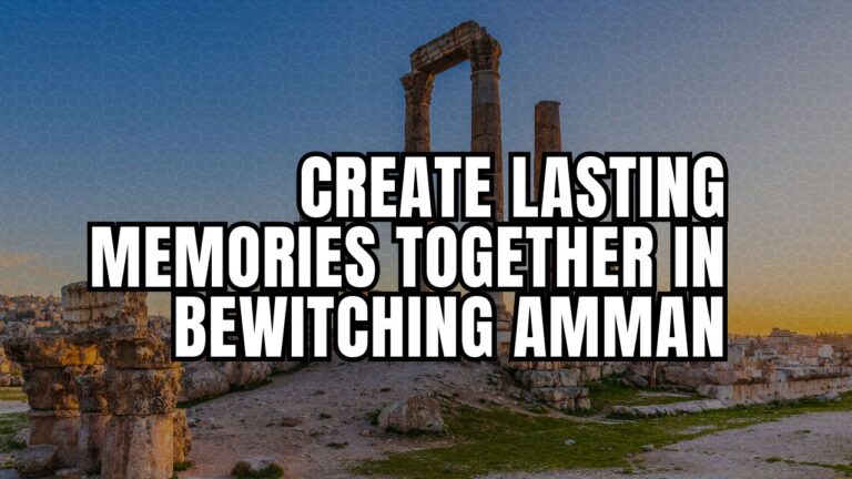 Create Lasting Memories Together in Bewitching Amman